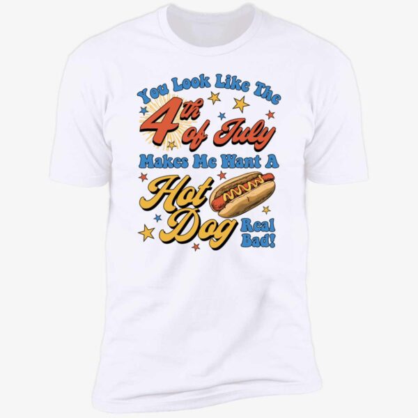 You Look Like The Fourth Of July Makes Me Want A Hot Dog Real Bad Shirt