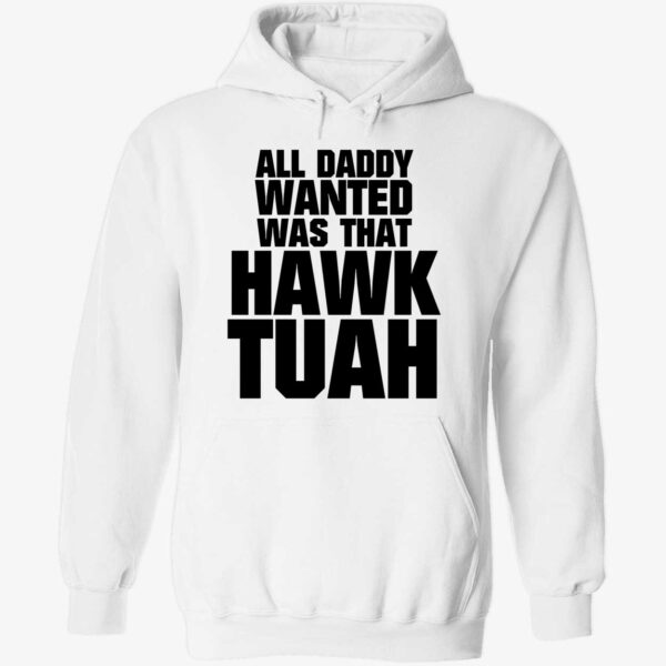 All Daddy Wanted Was That Hawk Tuah Shirt 2 1.jpg