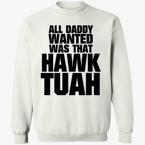 All Daddy Wanted Was That Hawk Tuah Shirt 3 1.jpg