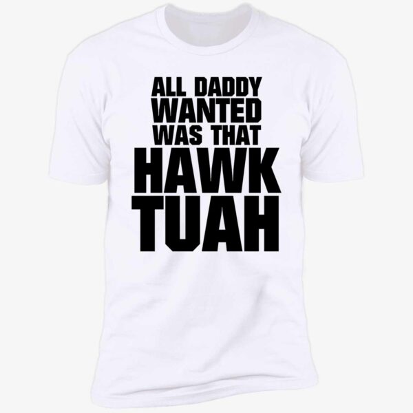 All Daddy Wanted Was That Hawk Tuah Shirt 5 1.jpg