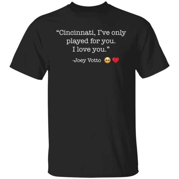 Cincinnati I Only Played For You I Love You Joey Votto Shirt 1 1.jpg