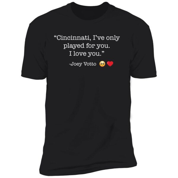 Cincinnati I Only Played For You I Love You Joey Votto Shirt 5 1.jpg