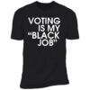 DNC Harris Voting Is My Black Job Shirt 5 1.jpg