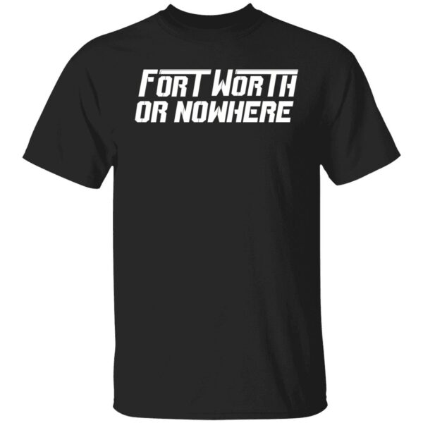 Fort Worth Or Nowhere Shirt 1 1