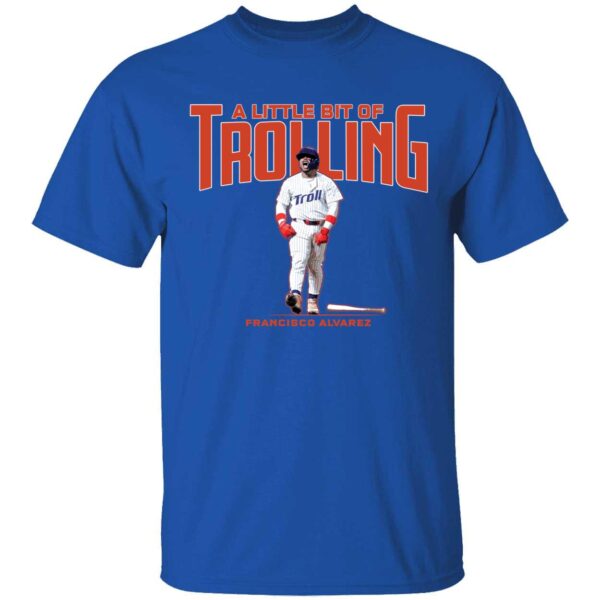 Francisco Alvarez A Little Bit Of Trolling Shirt 1 1.jpg