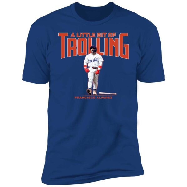 Francisco Alvarez A Little Bit Of Trolling Shirt 5 1.jpg