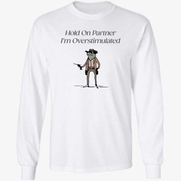 Hold On Partner I'm Overstimulated Shirt