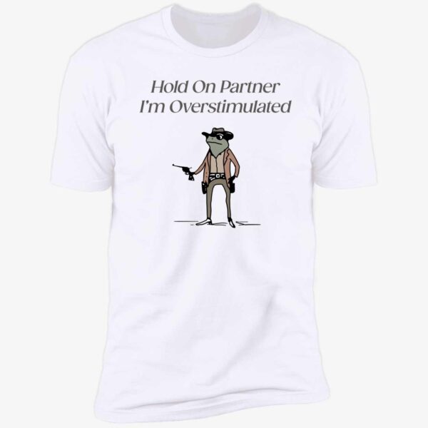 Hold On Partner I'm Overstimulated Shirt