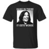 Kamala Harris Hang In There It Gets Worse Shirt 1 1.jpg