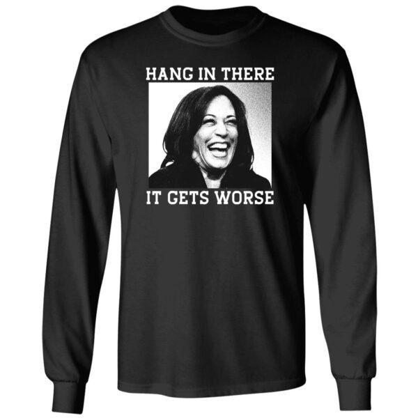 Kamala Harris Hang In There It Gets Worse Shirt 4 1.jpg