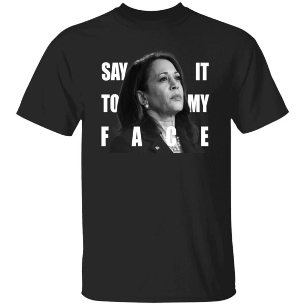 Say It To My Face Kamala Harris Dnc Shirt 1 1.jpg