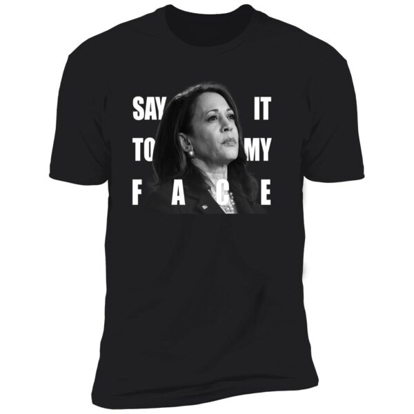 Say It To My Face Kamala Harris Dnc Shirt 5 1.jpg