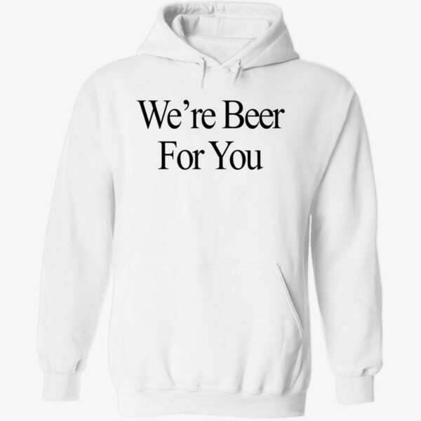 We're Beer For You Shirt