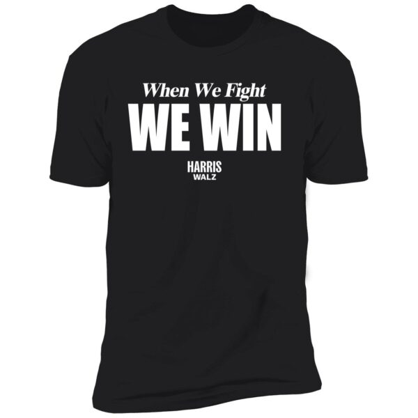 When We Fight We Win Harris Walz T Shirt 5 1.jpg