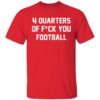 4 Quarters Of F You Football TShirt