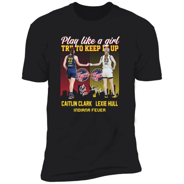 Caitlin Clark And Lexie Hull Play Like A Girl Try To Keep It Up Shirt