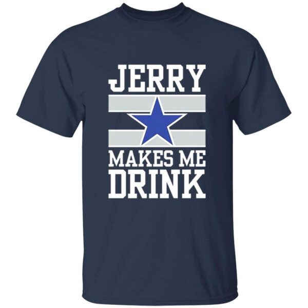 Dallas Cowboys Jerry Makes Me Drink Shirt