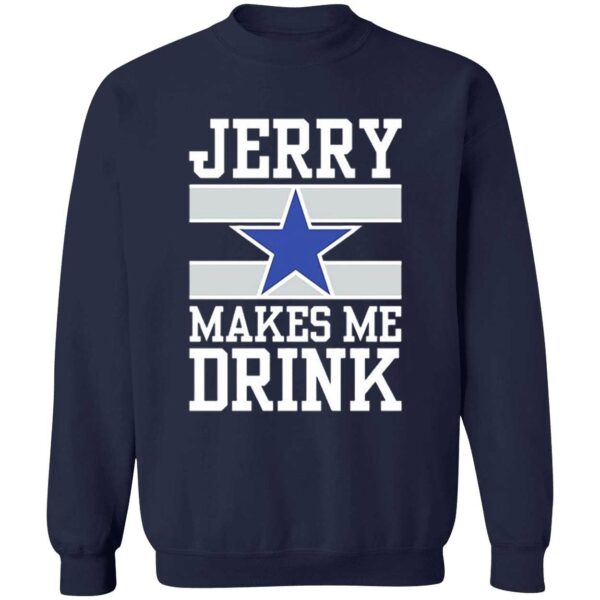 Dallas Cowboys Jerry Makes Me Drink Shirt