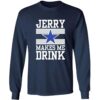 Dallas Cowboys Jerry Makes Me Drink Shirt