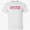 Dead Inside But Still Horny Shirt