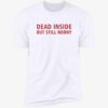 Dead Inside But Still Horny Shirt