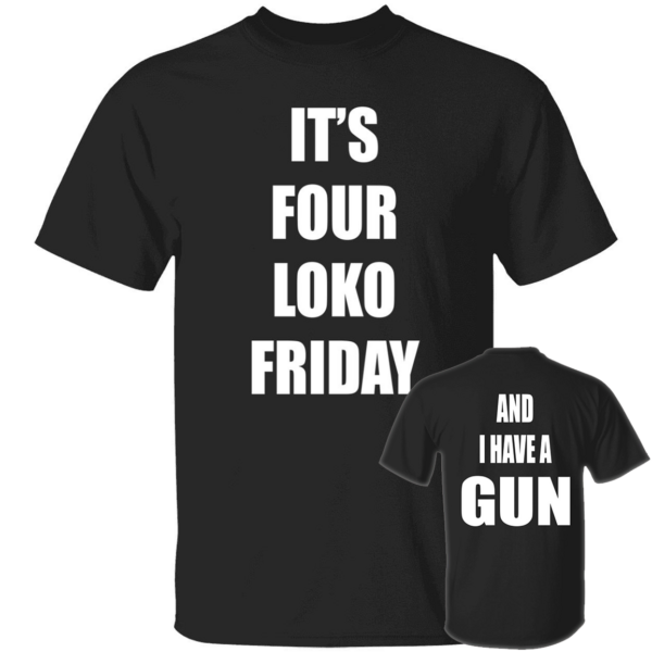 [Front+Back] It's Four Loko Friday And I Have A Gun Shirt