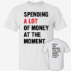 [Front+Back] Spending A Lot Of Money At The Moment She's The Reason For The Teardrops Shirt