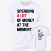 [Front+Back] Spending A Lot Of Money At The Moment She's The Reason For The Teardrops Shirt