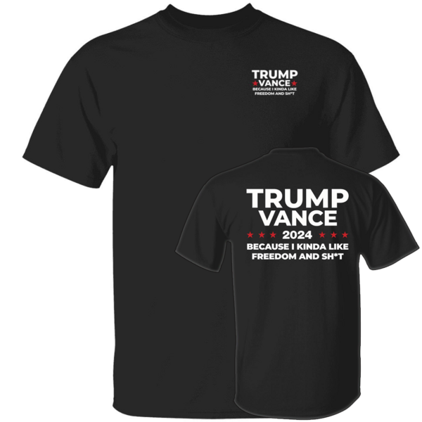 [Front+Back] Trump Vance 2024 Because I Kinda Like Freedom And Sh*t Shirt