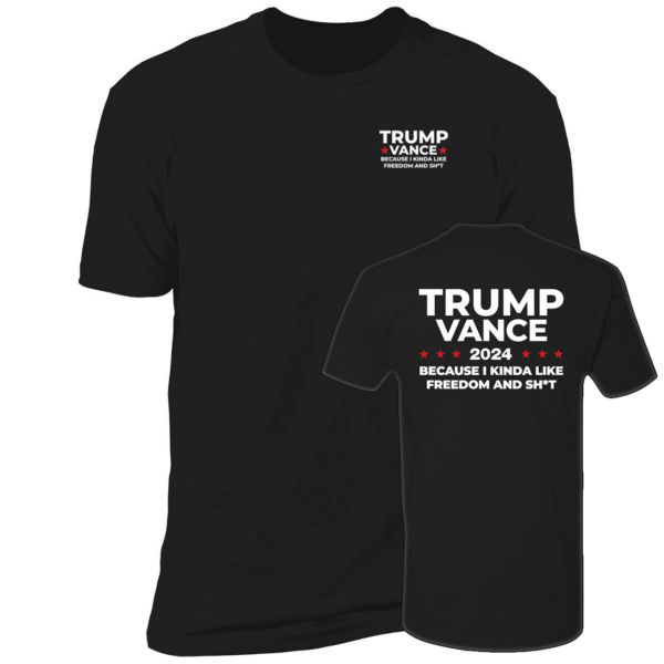 [Front+Back] Trump Vance 2024 Because I Kinda Like Freedom And Sh*t Shirt