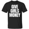 Give Girls Money Shirt