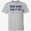 How Hard Can It Be Boys Do It Shirt