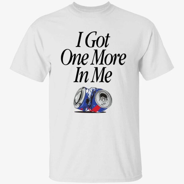 I Got One More In Me Shirt