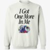 I Got One More In Me Shirt