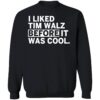 I Liked Tim Walz Before It Was Cool Shirt