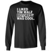 I Liked Tim Walz Before It Was Cool Shirt