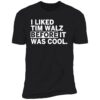 I Liked Tim Walz Before It Was Cool Shirt