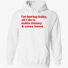 I'm Boring Baby All I Do Is Make Money Come Home Shirt