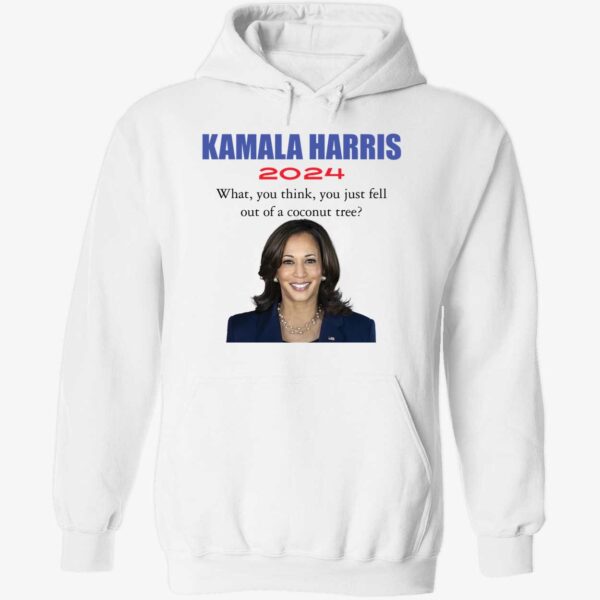 Kamala Harris 2024 What You Think You Just Fell Out Of A Coconut Tree Shirt