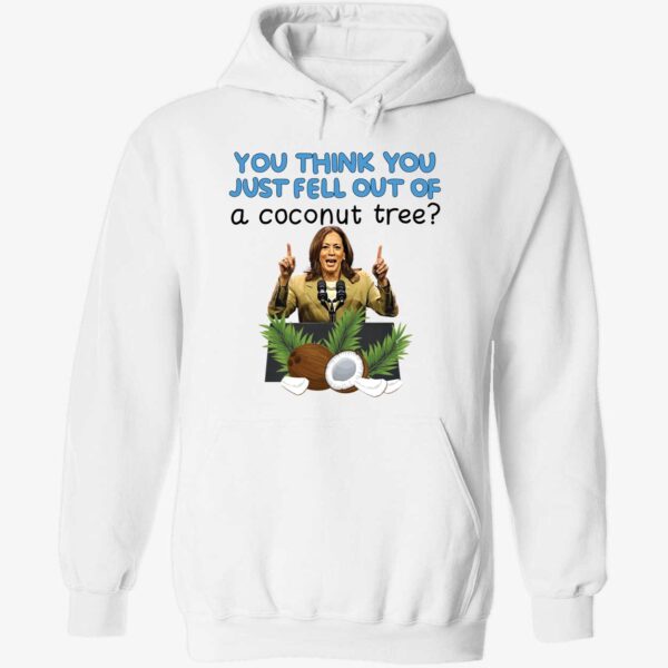 Kamala Harris You Think You Just Fell Out Of A Coconut Tree Shirt