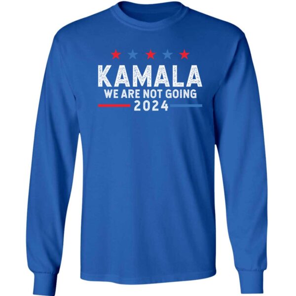 Kamala We Are Not Going 2024 Shirt