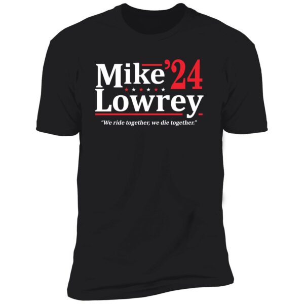 Mike Lowrey 2024 We Ride Together We Die Together Shirt