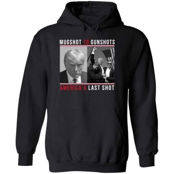 Mugshot To Gunshots America's Last Shot Trump Shirt