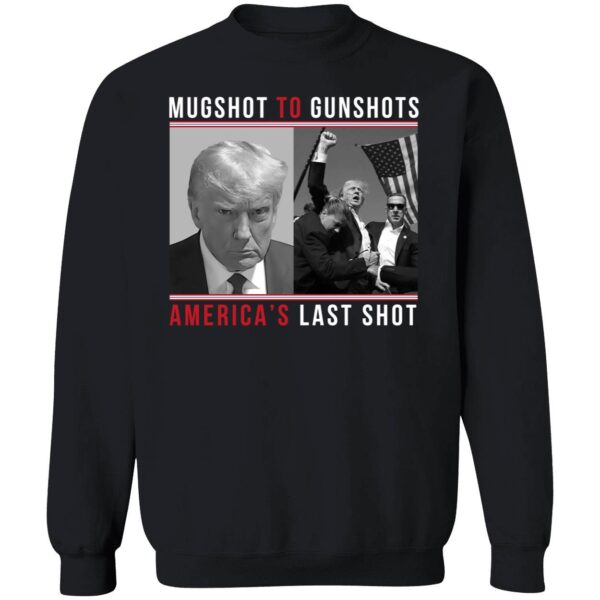 Mugshot To Gunshots America's Last Shot Trump Shirt