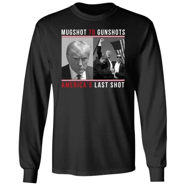 Mugshot To Gunshots America's Last Shot Trump Shirt