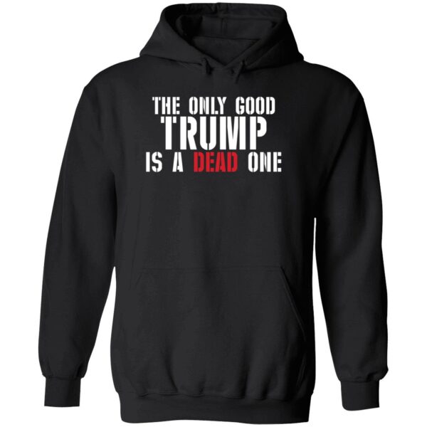 The Only Good Trump Is A Dead One Shirt