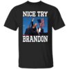 Trump Shot Assassination Nice Try Brandon Shirt