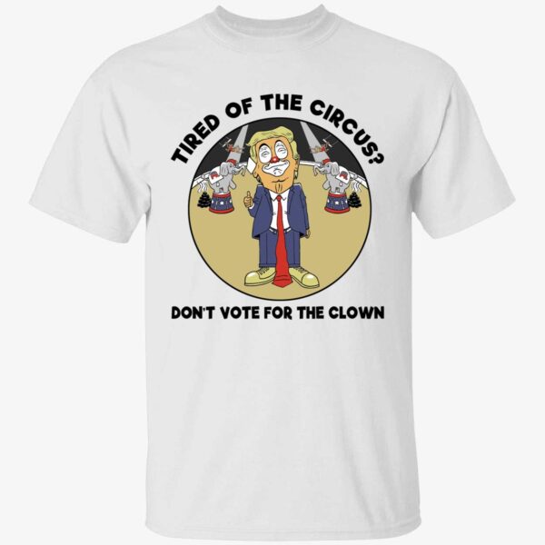 Trump Tired Of The Circus Don't Vote For The Clown Shirt