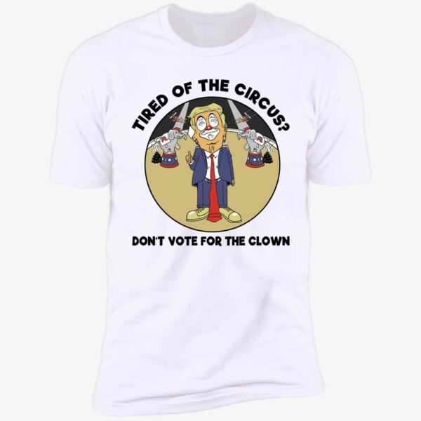 Trump Tired Of The Circus Don't Vote For The Clown Shirt